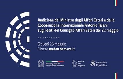 Audizione del Ministro Tajani sugli esiti del Consiglio Affari Esteri dell’Unione Europea del 22 maggio