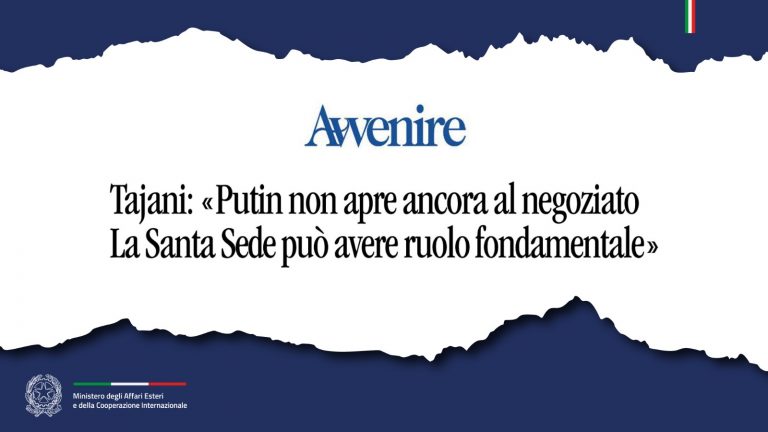 Tajani «Putin non apre ancora al negoziato. La Santa Sede può avere ruolo fondamentale» (Avvenire)