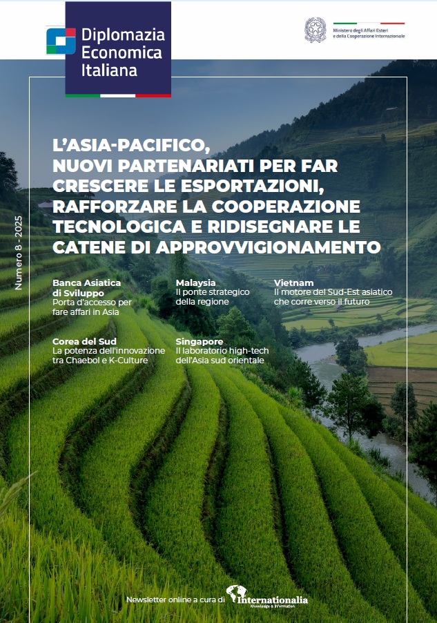 Internationalia – Diplomazia Economica Italiana n.8 – 2025 – L’Asia-Pacifico, nuovi partenariati per far crescere le esportazioni, rafforzare la cooperazione tecnologica e ridisegnare le catene di approvvigionamento