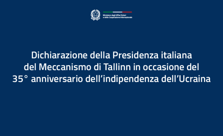 Dichiarazione della Presidenza italiana del Meccanismo di Tallinn in occasione del 35° anniversario dell’indipendenza dell’Ucraina