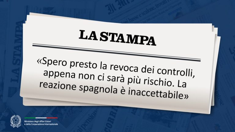 Tajani: Spero presto la revoca dei controlli, appena non ci sarà più rischio. La reazione spagnola è inaccettabile (La Stampa)