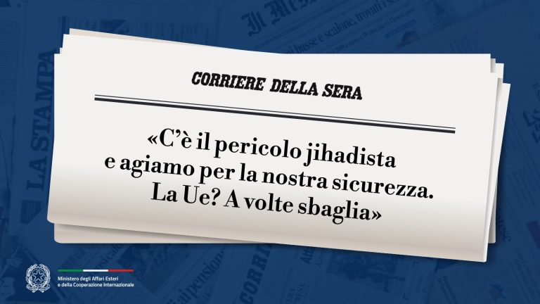Tajani: «C'è il pericolo jihadista e agiamo per la nostra sicurezza. La Ue? A volte sbaglia» (Corriere della Sera)