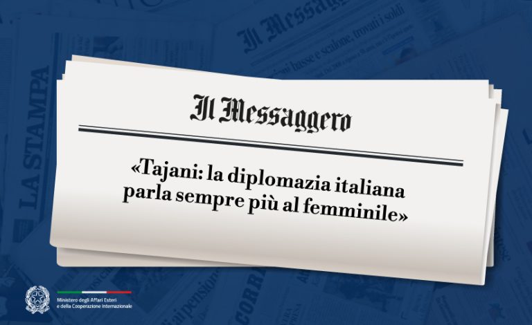 Tajani: «La diplomazia italiana parla sempre più al femminile» (Il Messaggero)