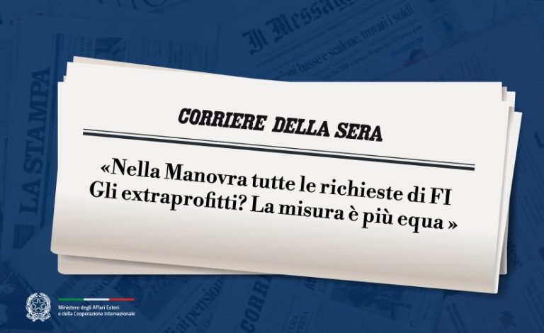 Tajani: «Nella Manovra tulle le richieste di FI. Gli extraprofitti? La misura è più equa» (Corriere della Sera)