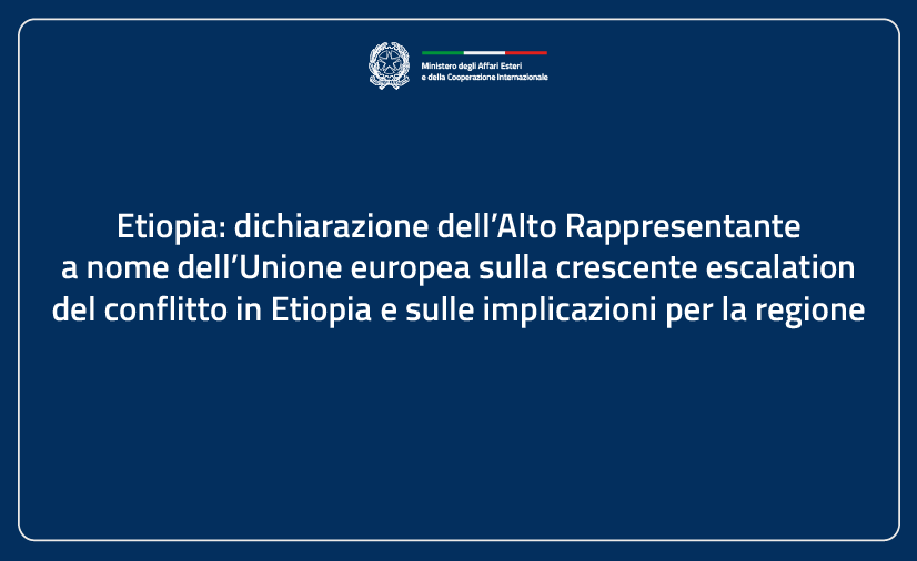 Etiopia: dichiarazione dell’Alto Rappresentante a nome dell’Unione europea sulla crescente escalation del conflitto in Etiopia e sulle implicazioni per la regione